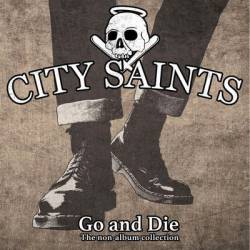 City Saints : Go and Die - The Non-Album Collection